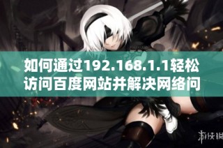 如何通过192.168.1.1轻松访问百度网站并解决网络问题
