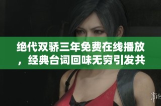 绝代双骄三年免费在线播放，经典台词回味无穷引发共鸣