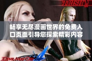 畅享无尽漫画世界的免费入口页面引导您探索精彩内容