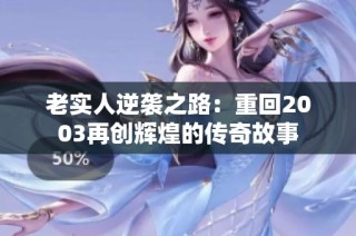老实人逆袭之路：重回2003再创辉煌的传奇故事