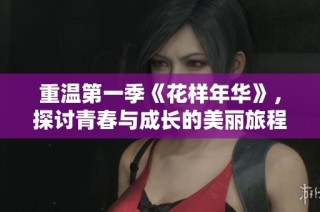 重温第一季《花样年华》，探讨青春与成长的美丽旅程