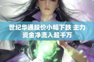 世纪华通股价小幅下跌 主力资金净流入超千万