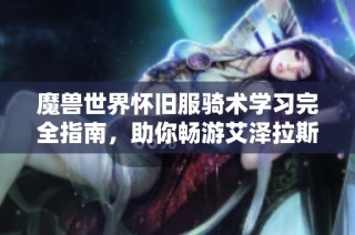 魔兽世界怀旧服骑术学习完全指南，助你畅游艾泽拉斯