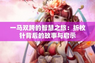 一马双跨的智慧之旅：折枚针背后的故事与启示