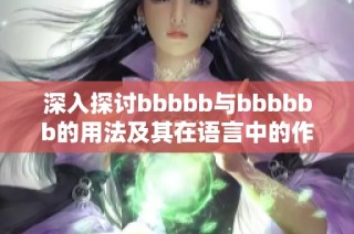 深入探讨bbbbb与bbbbbb的用法及其在语言中的作用