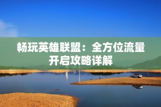 畅玩英雄联盟：全方位流量开启攻略详解