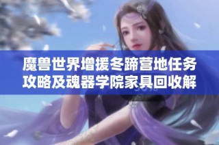 魔兽世界增援冬蹄营地任务攻略及魂器学院家具回收解析