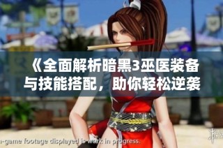 《全面解析暗黑3巫医装备与技能搭配，助你轻松逆袭》