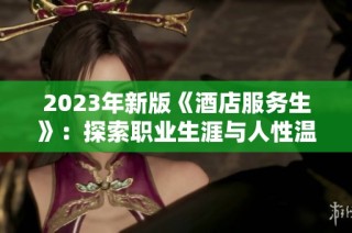 2023年新版《酒店服务生》：探索职业生涯与人性温暖的交织旅程