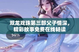 双龙戏珠第三部父子情深，精彩故事免费在线畅读