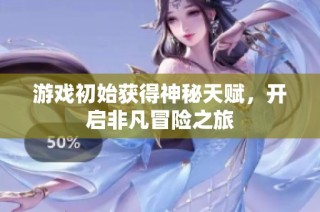 游戏初始获得神秘天赋，开启非凡冒险之旅