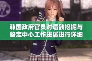韩国政府官员对遗骸挖掘与鉴定中心工作进展进行详细听取和评估