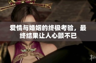 爱情与婚姻的终极考验，最终结果让人心颤不已