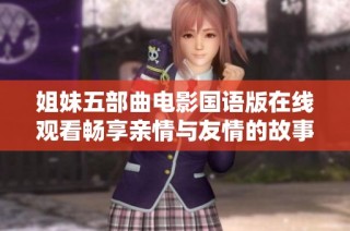 姐妹五部曲电影国语版在线观看畅享亲情与友情的故事