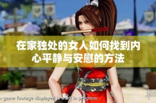 在家独处的女人如何找到内心平静与安慰的方法