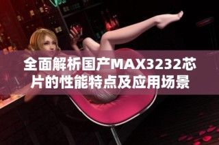 全面解析国产MAX3232芯片的性能特点及应用场景