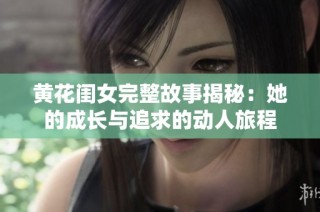 黄花闺女完整故事揭秘：她的成长与追求的动人旅程