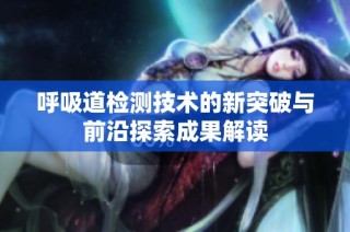 呼吸道检测技术的新突破与前沿探索成果解读