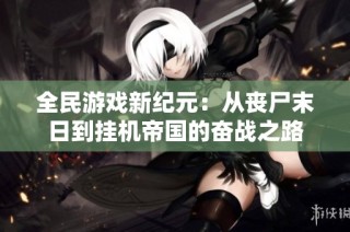 全民游戏新纪元：从丧尸末日到挂机帝国的奋战之路