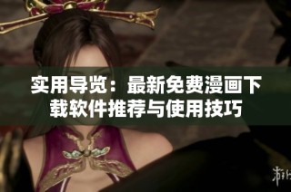 实用导览：最新免费漫画下载软件推荐与使用技巧