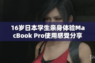 16岁日本学生亲身体验MacBook Pro使用感受分享