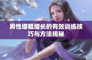 男性增粗增长的有效训练技巧与方法揭秘