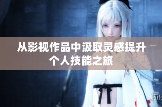 从影视作品中汲取灵感提升个人技能之旅