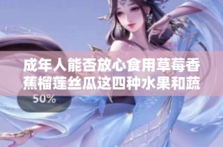 成年人能否放心食用草莓香蕉榴莲丝瓜这四种水果和蔬菜