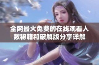 全网最火免费的在线观看人数秘籍和破解版分享详解