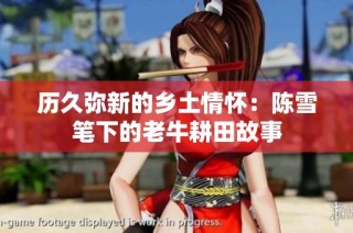 历久弥新的乡土情怀：陈雪笔下的老牛耕田故事