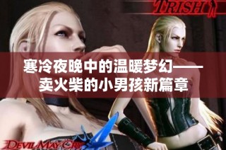 寒冷夜晚中的温暖梦幻——卖火柴的小男孩新篇章
