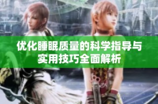优化睡眠质量的科学指导与实用技巧全面解析