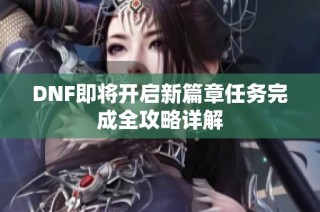 DNF即将开启新篇章任务完成全攻略详解