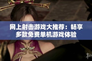 网上射击游戏大推荐：畅享多款免费单机游戏体验