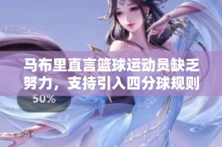 马布里直言篮球运动员缺乏努力，支持引入四分球规则改革
