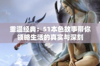 重温经典：51本色故事带你领略生活的真实与深刻
