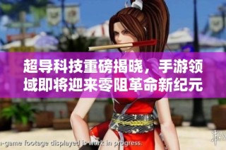超导科技重磅揭晓，手游领域即将迎来零阻革命新纪元