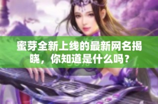 蜜芽全新上线的最新网名揭晓，你知道是什么吗？
