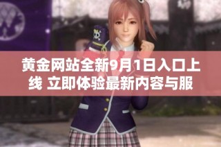 黄金网站全新9月1日入口上线 立即体验最新内容与服务