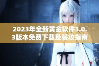 2023年全新黄金软件3.0.3版本免费下载及装妆指南