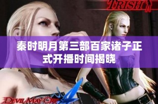 秦时明月第三部百家诸子正式开播时间揭晓