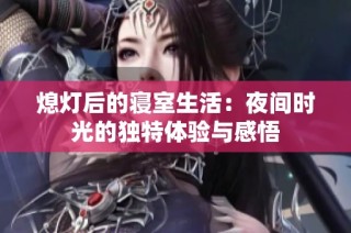 熄灯后的寝室生活：夜间时光的独特体验与感悟