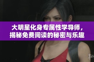 大明星化身专属性学导师，揭秘免费阅读的秘密与乐趣