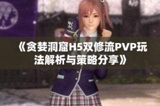《贪婪洞窟H5双修流PVP玩法解析与策略分享》