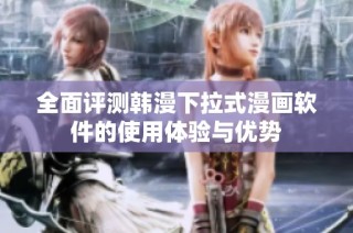 全面评测韩漫下拉式漫画软件的使用体验与优势