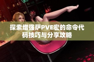 探索增强萨PVE宏的命令代码技巧与分享攻略