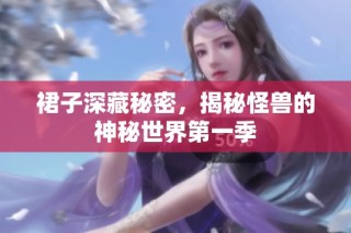 裙子深藏秘密，揭秘怪兽的神秘世界第一季