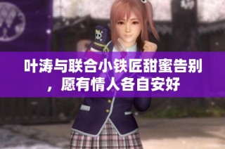 叶涛与联合小铁匠甜蜜告别，愿有情人各自安好