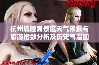 杭州城隍阁景区天气预报与旅游指数分析及历史气温回顾