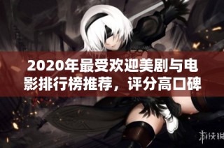 2020年最受欢迎美剧与电影排行榜推荐，评分高口碑好